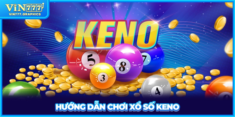 Hướng dẫn chơi xổ số Keno