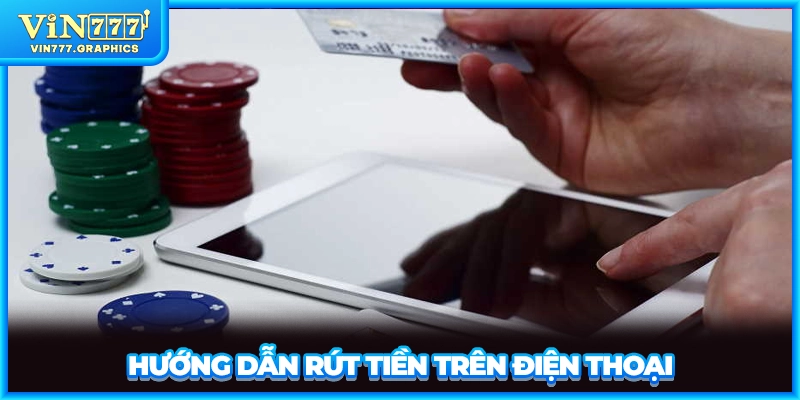 Hướng dẫn rút tiền trên điện thoại