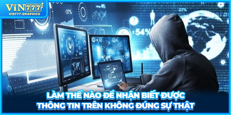 Làm thế nào để nhận biết được thông tin trên không đúng sự thật