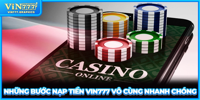 Những bước nạp tiền VIN777 vô cùng nhanh chóng