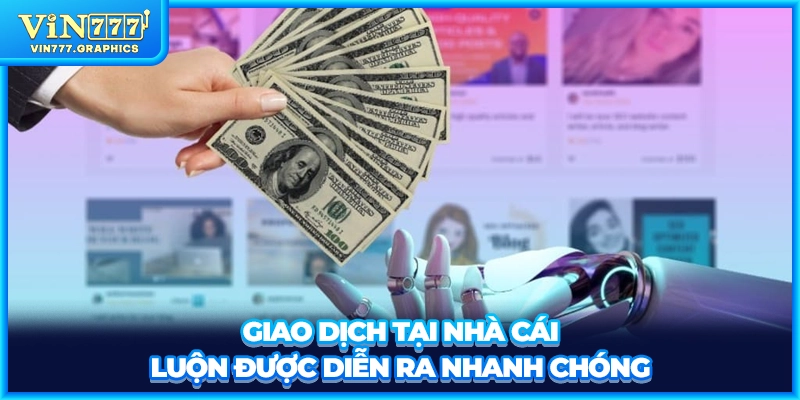 Giao dịch tại nhà cái luộn được diễn ra nhanh chóng