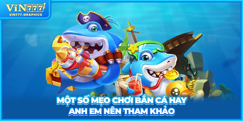 Một số mẹo chơi bắn cá hay anh em nên tham khảo