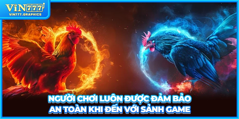 Người chơi luôn được đảm bảo an toàn khi đến với sảnh game