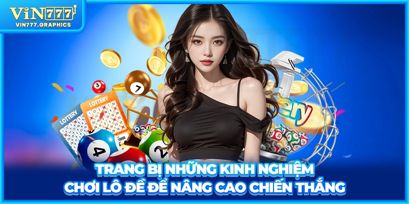 Trang bị những kinh nghiệm chơi lô đề để nâng cao chiến thắng